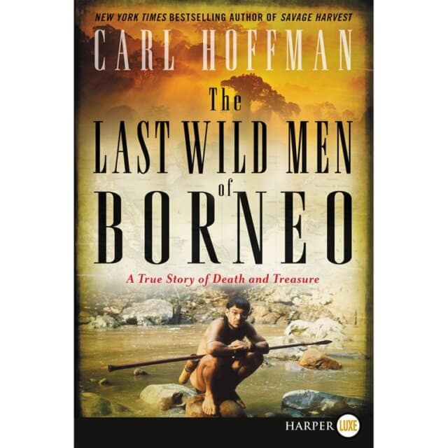 Book cover of "The Last Wild Men of Borneo" by Carl Hoffman depicting a man in a natural setting with a spear in hand, sitting on rocks near water. Subheading reads, "A True Story of Death and Treasure." An essential addition to any collection of adventure books.